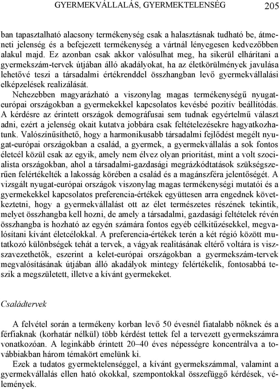 levő gyermekvállalási elképzelések realizálását. Nehezebben magyarázható a viszonylag magas termékenységű nyugateurópai országokban a gyermekekkel kapcsolatos kevésbé pozitív beállítódás.