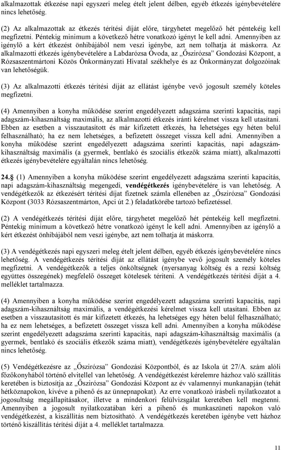 Amennyiben az igénylő a kért étkezést önhibájából nem veszi igénybe, azt nem tolhatja át máskorra.