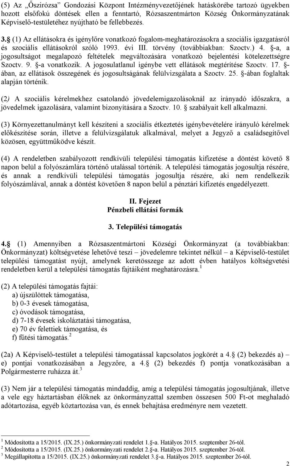 ) 4. -a, a jogosultságot megalapozó feltételek megváltozására vonatkozó bejelentési kötelezettségre Szoctv. 9. -a vonatkozik. A jogosulatlanul igénybe vett ellátások megtérítése Szoctv. 17.