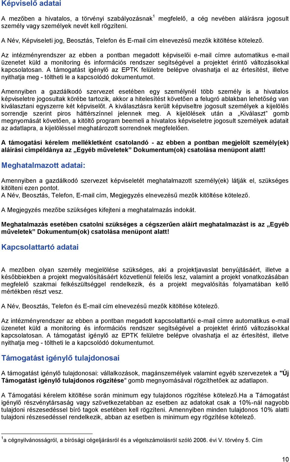 Az intézményrendszer az ebben a pontban megadott képviselői e-mail címre automatikus e-mail üzenetet küld a monitoring és információs rendszer segítségével a projektet érintő változásokkal