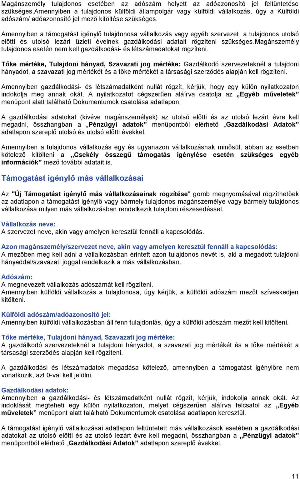 Amennyiben a támogatást igénylő tulajdonosa vállalkozás vagy egyéb szervezet, a tulajdonos utolsó előtti és utolsó lezárt üzleti éveinek gazdálkodási adatait rögzíteni szükséges.