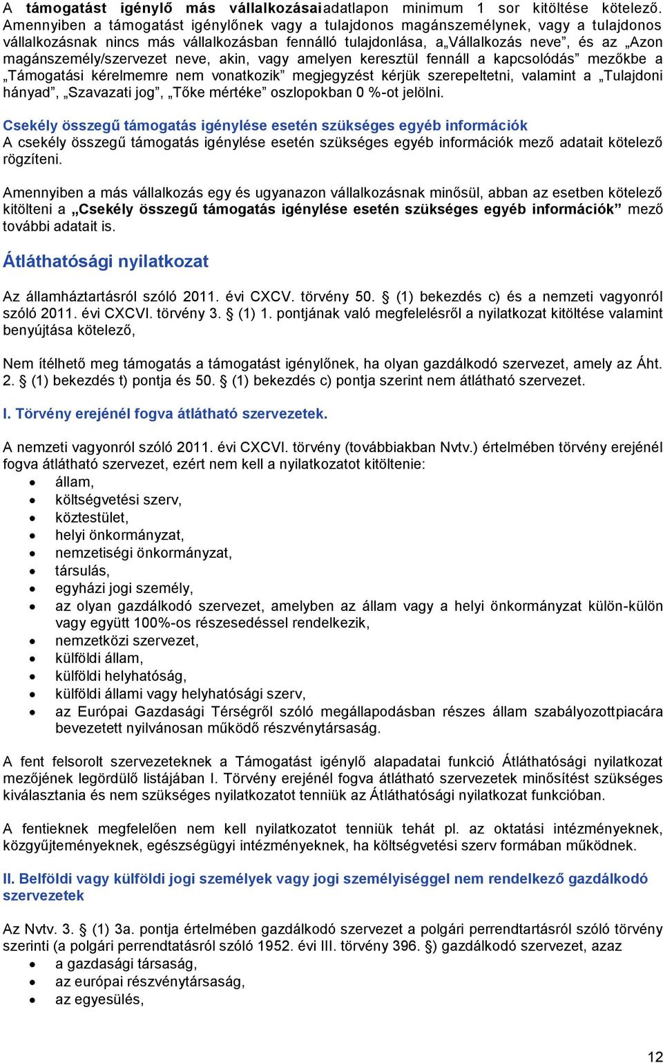 magánszemély/szervezet neve, akin, vagy amelyen keresztül fennáll a kapcsolódás mezőkbe a Támogatási kérelmemre nem vonatkozik megjegyzést kérjük szerepeltetni, valamint a Tulajdoni hányad, Szavazati