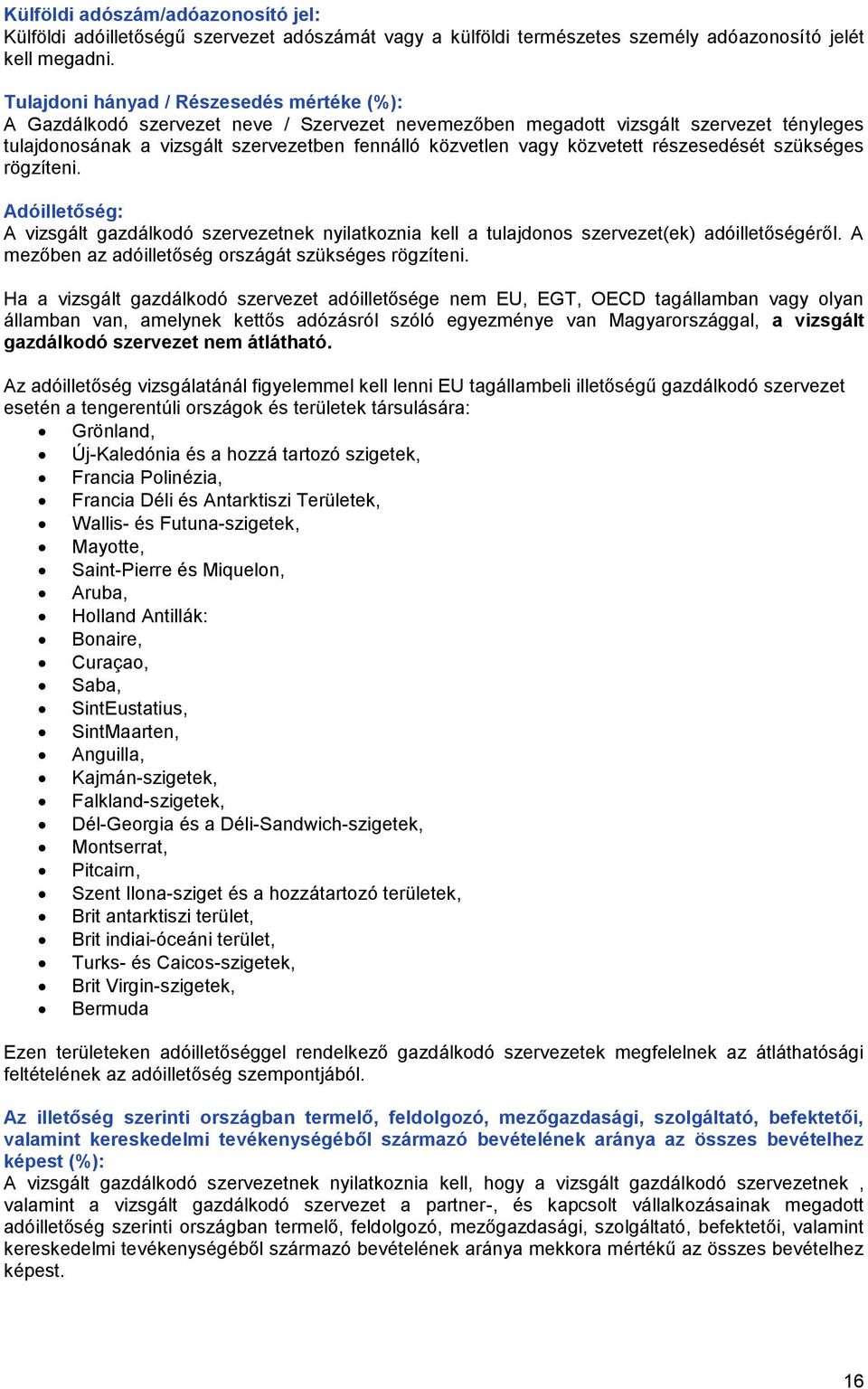 közvetett részesedését szükséges rögzíteni. Adóilletőség: A vizsgált gazdálkodó szervezetnek nyilatkoznia kell a tulajdonos szervezet(ek) adóilletőségéről.