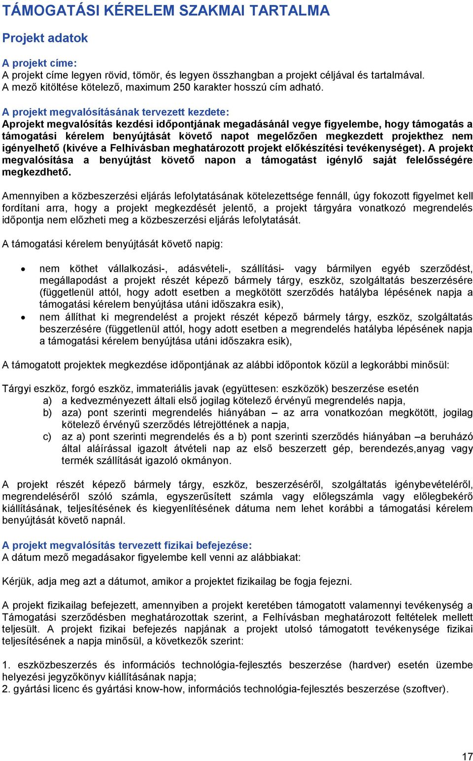 A projekt megvalósításának tervezett kezdete: Aprojekt megvalósítás kezdési időpontjának megadásánál vegye figyelembe, hogy támogatás a támogatási kérelem benyújtását követő napot megelőzően