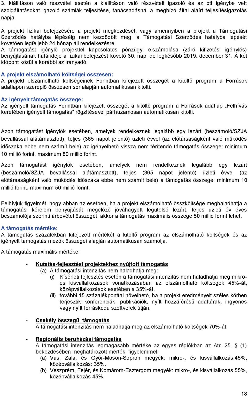 A projekt fizikai befejezésére a projekt megkezdését, vagy amennyiben a projekt a Támogatási Szerződés hatályba lépéséig nem kezdődött meg, a Támogatási Szerződés hatályba lépését követően legfeljebb