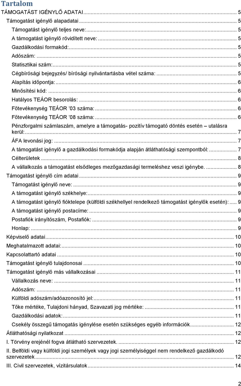 .. 6 Főtevékenység TEÁOR 08 száma:... 6 Pénzforgalmi számlaszám, amelyre a támogatás- pozitív támogató döntés esetén utalásra kerül:... 7 ÁFA levonási jog:.