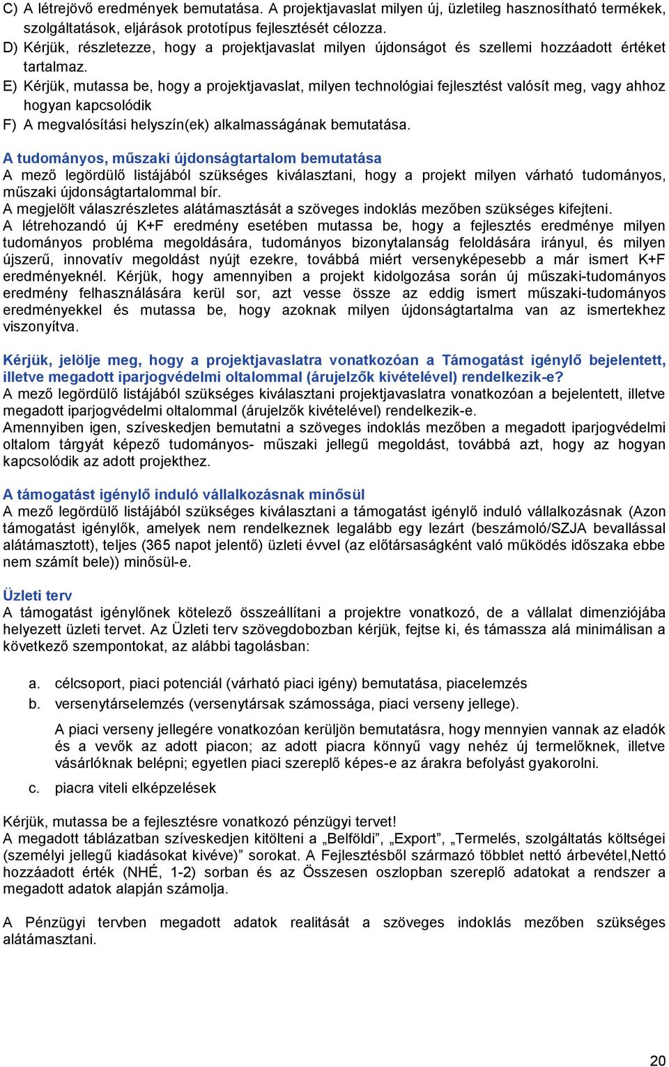 E) Kérjük, mutassa be, hogy a projektjavaslat, milyen technológiai fejlesztést valósít meg, vagy ahhoz hogyan kapcsolódik F) A megvalósítási helyszín(ek) alkalmasságának bemutatása.