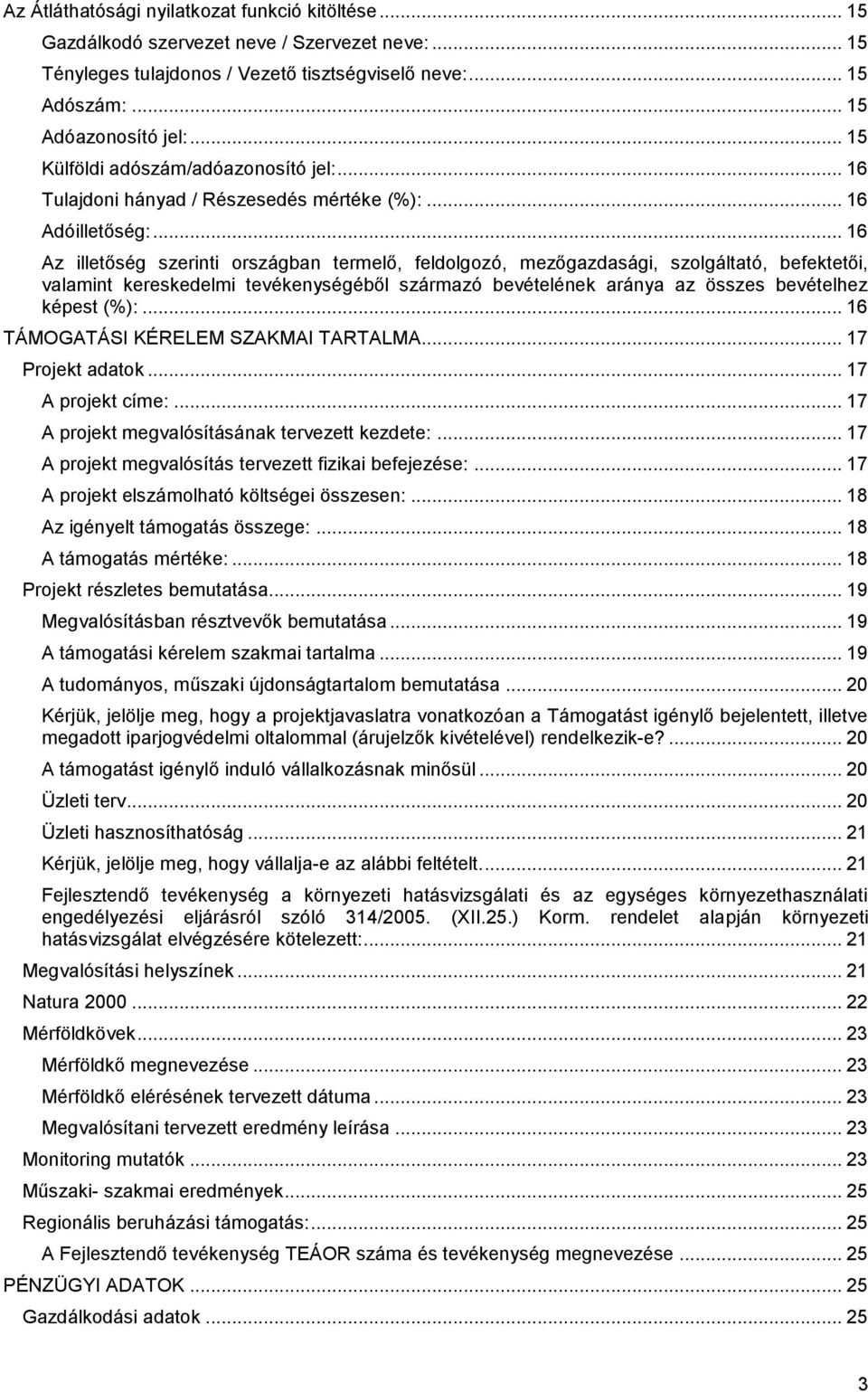 .. 16 Az illetőség szerinti országban termelő, feldolgozó, mezőgazdasági, szolgáltató, befektetői, valamint kereskedelmi tevékenységéből származó bevételének aránya az összes bevételhez képest (%):.
