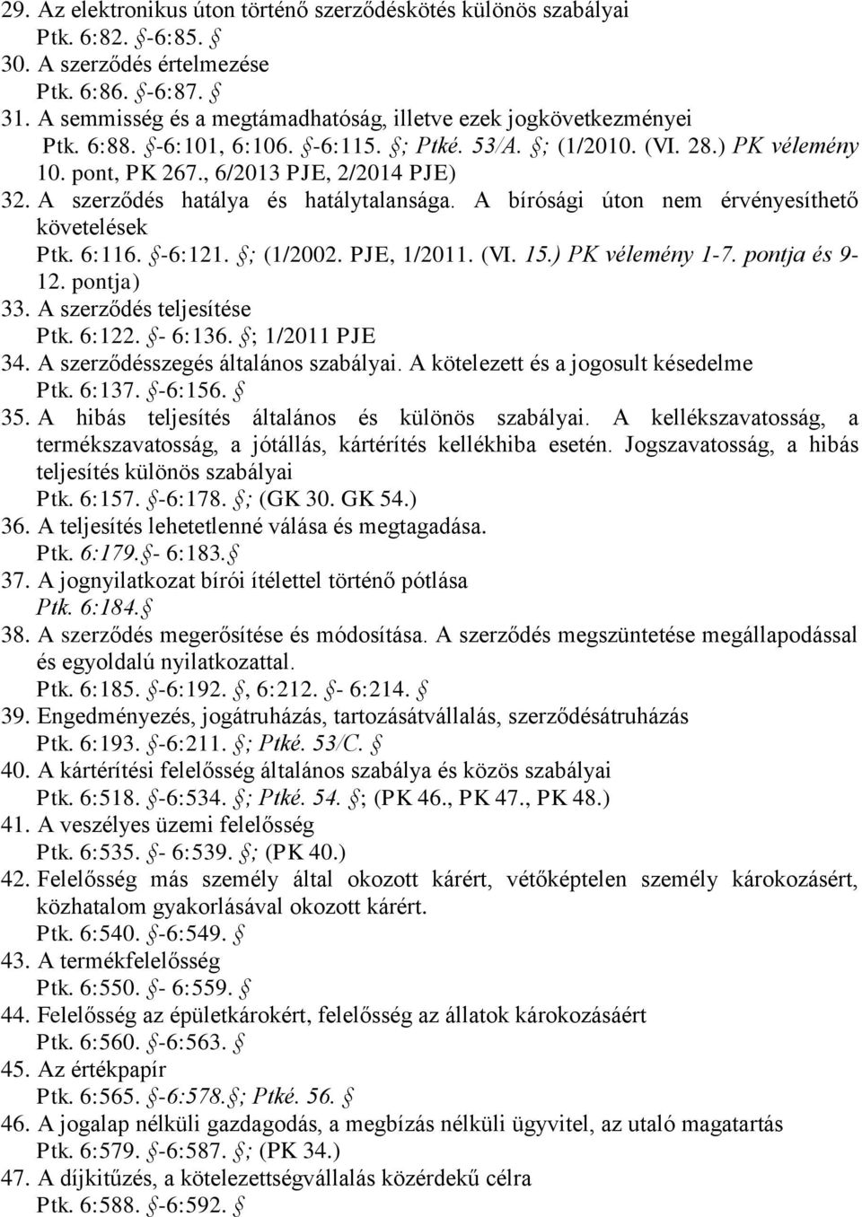 A szerződés hatálya és hatálytalansága. A bírósági úton nem érvényesíthető követelések Ptk. 6:116. -6:121. ; (1/2002. PJE, 1/2011. (VI. 15.) PK vélemény 1-7. pontja és 9-12. pontja) 33.