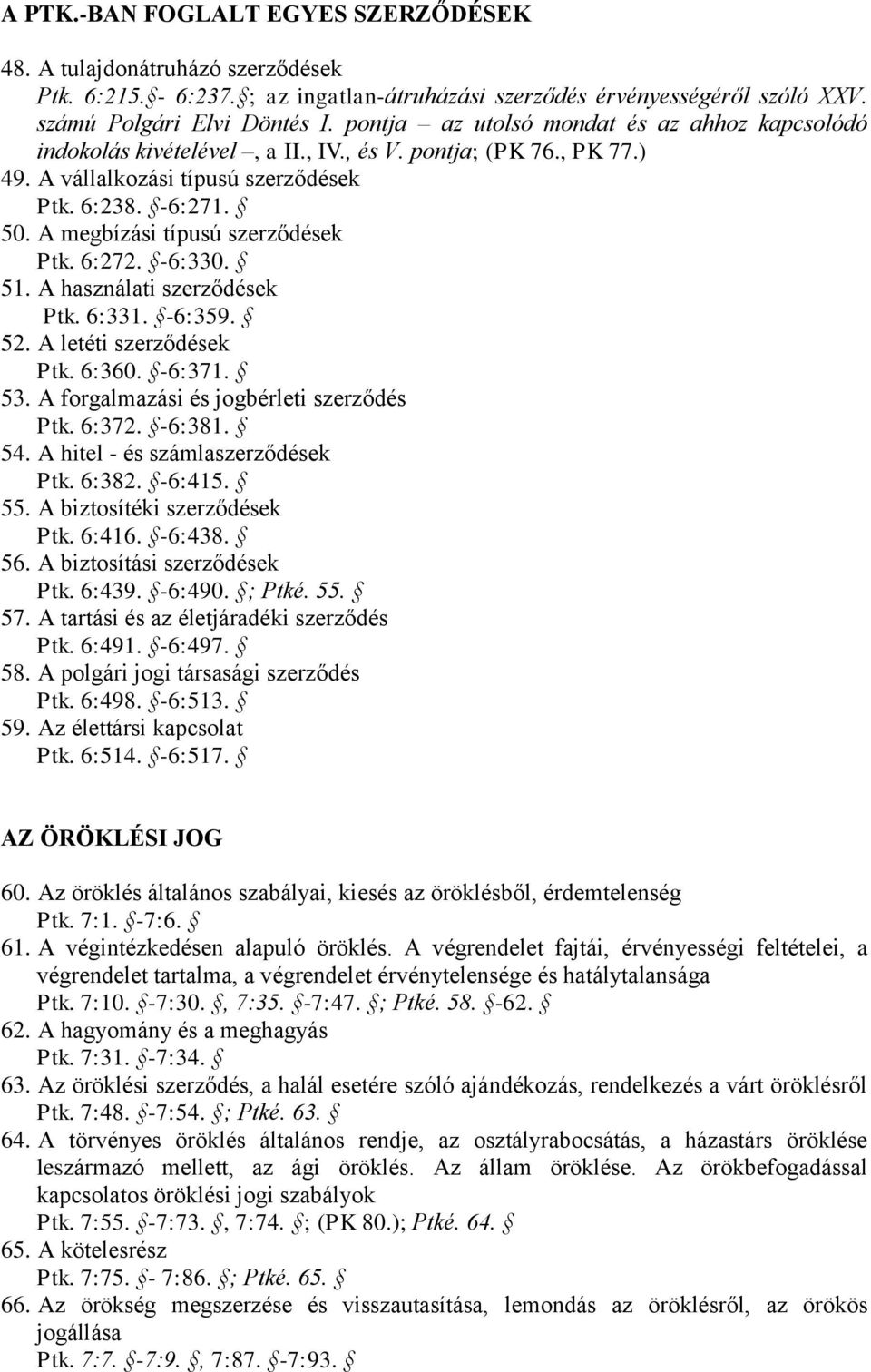 A megbízási típusú szerződések Ptk. 6:272. -6:330. 51. A használati szerződések Ptk. 6:331. -6:359. 52. A letéti szerződések Ptk. 6:360. -6:371. 53. A forgalmazási és jogbérleti szerződés Ptk. 6:372.