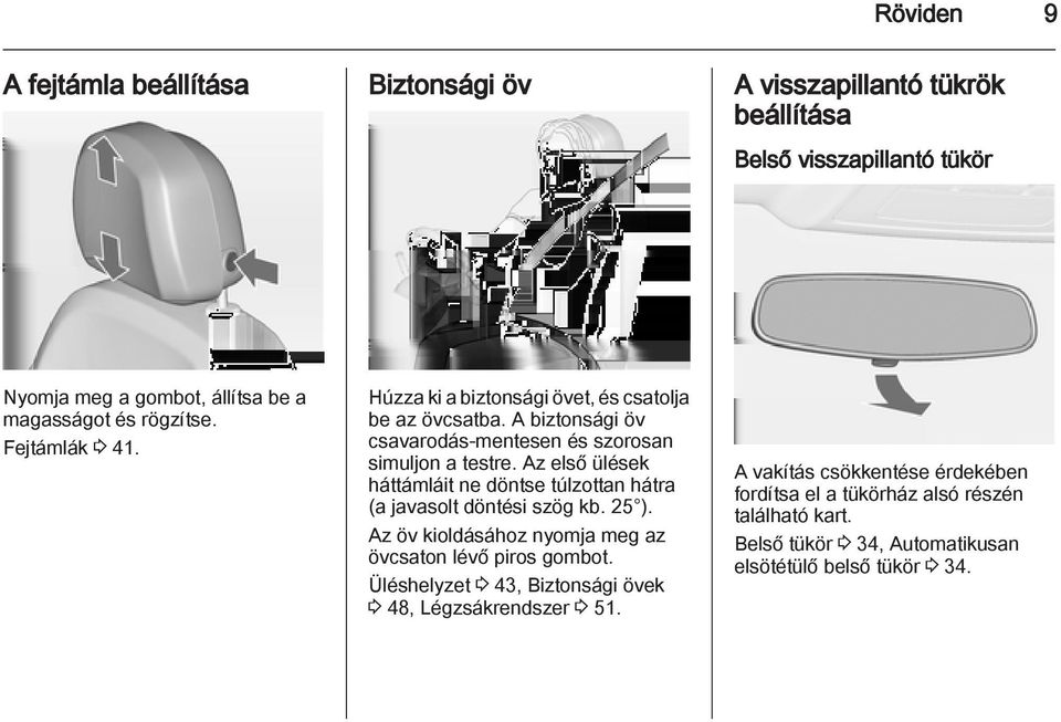 Az első ülések háttámláit ne döntse túlzottan hátra (a javasolt döntési szög kb. 25 ). Az öv kioldásához nyomja meg az övcsaton lévő piros gombot.