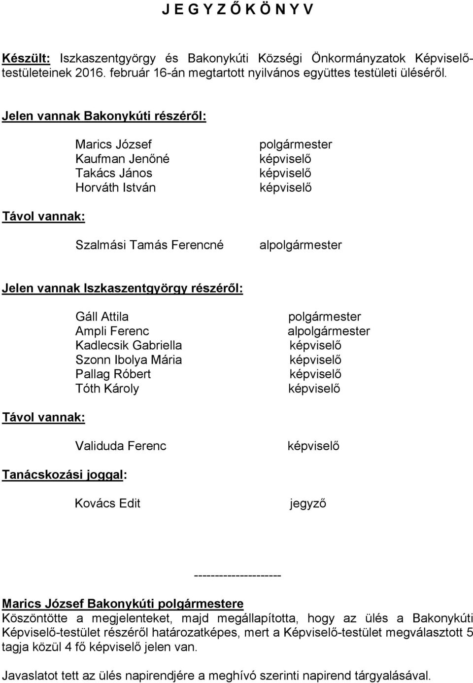 Gáll Attila Ampli Ferenc Kadlecsik Gabriella Szonn Ibolya Mária Pallag Róbert Tóth Károly polgármester alpolgármester Távol vannak: Validuda Ferenc Tanácskozási joggal: Kovács Edit jegyző