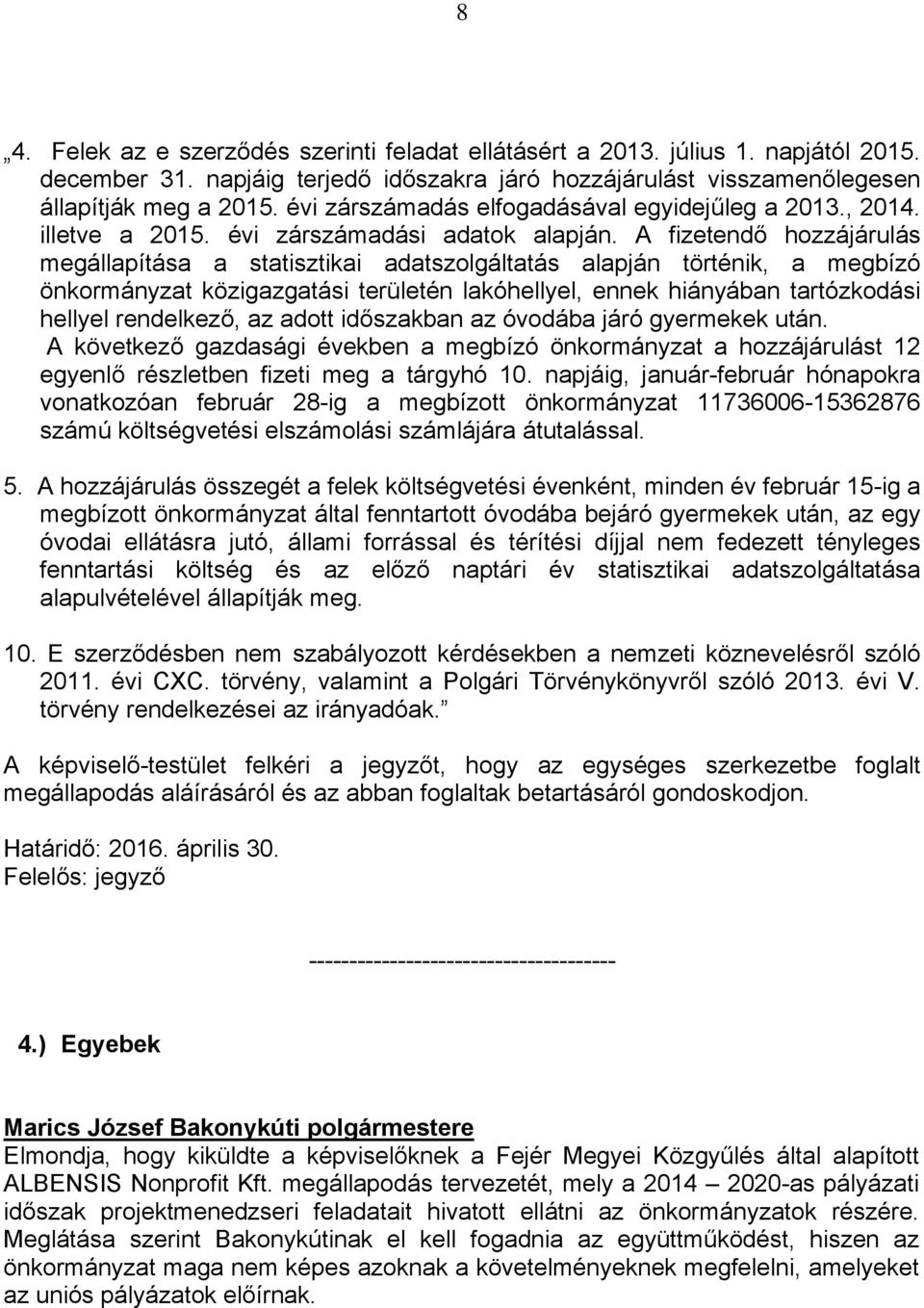 A fizetendő hozzájárulás megállapítása a statisztikai adatszolgáltatás alapján történik, a megbízó önkormányzat közigazgatási területén lakóhellyel, ennek hiányában tartózkodási hellyel rendelkező,