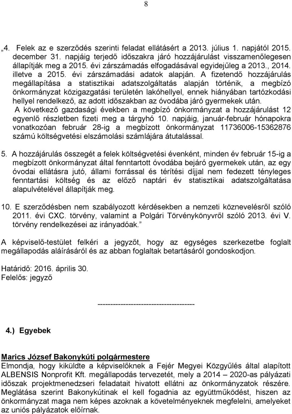 A fizetendő hozzájárulás megállapítása a statisztikai adatszolgáltatás alapján történik, a megbízó önkormányzat közigazgatási területén lakóhellyel, ennek hiányában tartózkodási hellyel rendelkező,