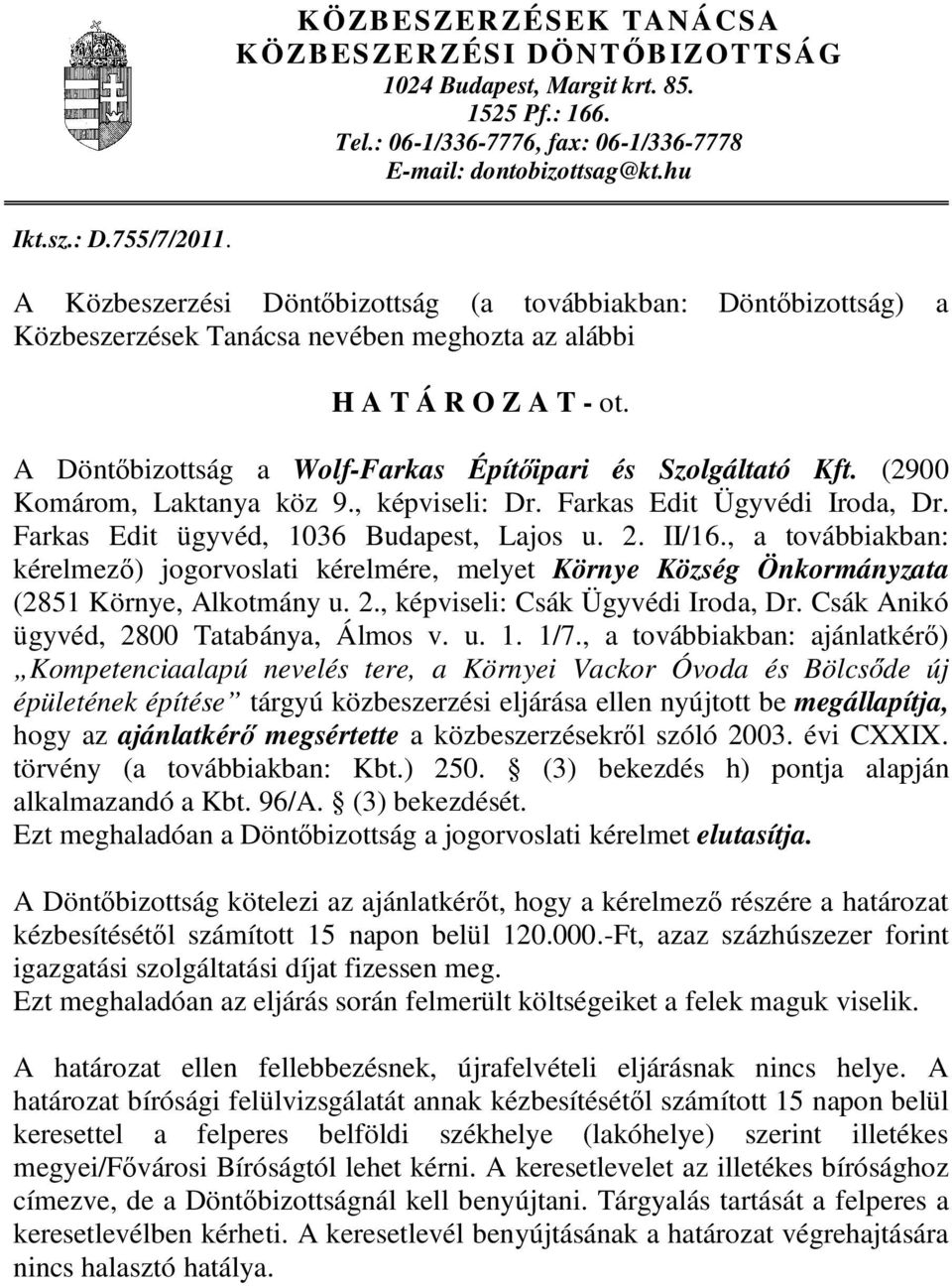 A Döntőbizottság a Wolf-Farkas Építőipari és Szolgáltató Kft. (2900 Komárom, Laktanya köz 9., képviseli: Dr. Farkas Edit Ügyvédi Iroda, Dr. Farkas Edit ügyvéd, 1036 Budapest, Lajos u. 2. II/16.