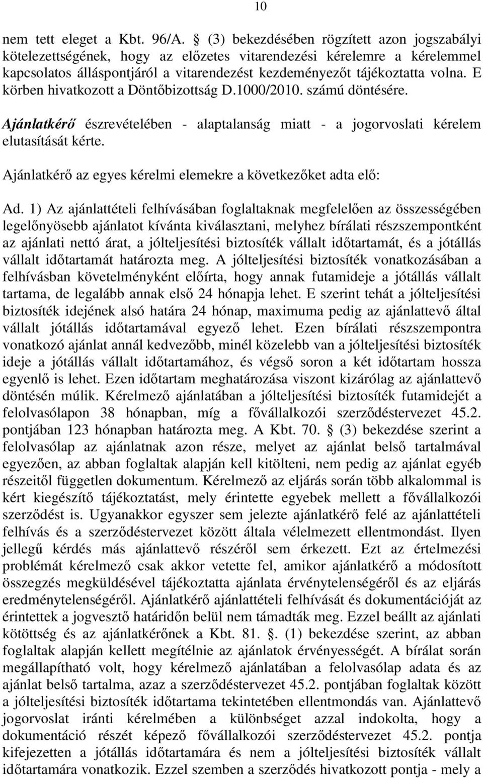 E körben hivatkozott a Döntőbizottság D.1000/2010. számú döntésére. Ajánlatkérő észrevételében - alaptalanság miatt - a jogorvoslati kérelem elutasítását kérte.