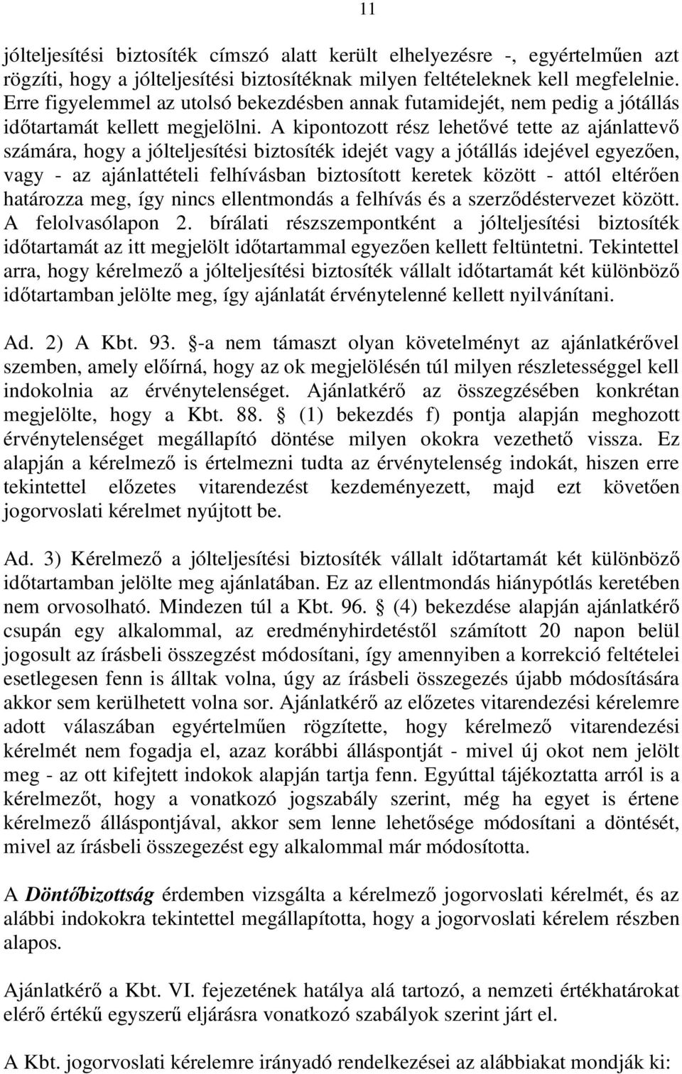 A kipontozott rész lehetővé tette az ajánlattevő számára, hogy a jólteljesítési biztosíték idejét vagy a jótállás idejével egyezően, vagy - az ajánlattételi felhívásban biztosított keretek között -