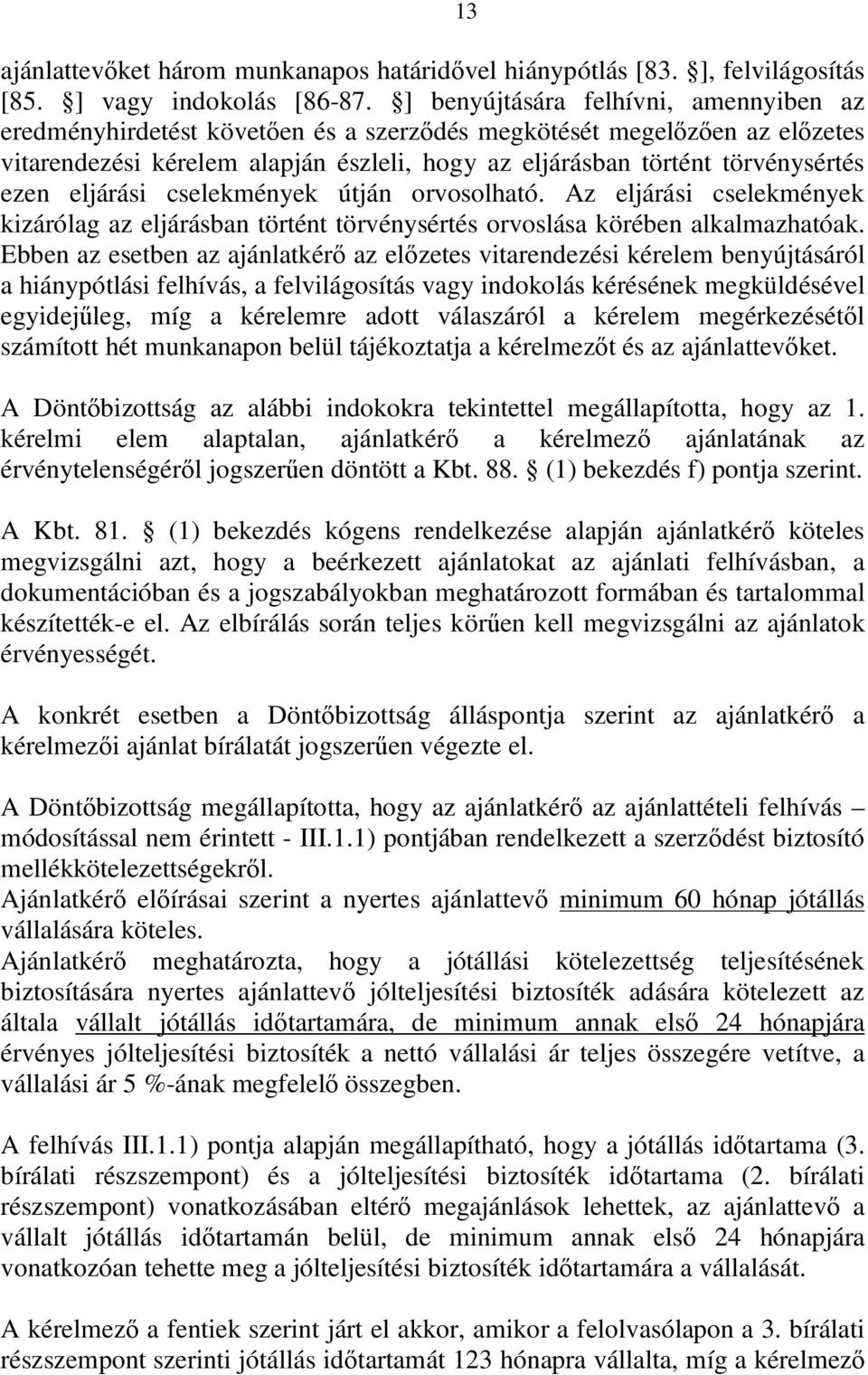 eljárási cselekmények útján orvosolható. Az eljárási cselekmények kizárólag az eljárásban történt törvénysértés orvoslása körében alkalmazhatóak.