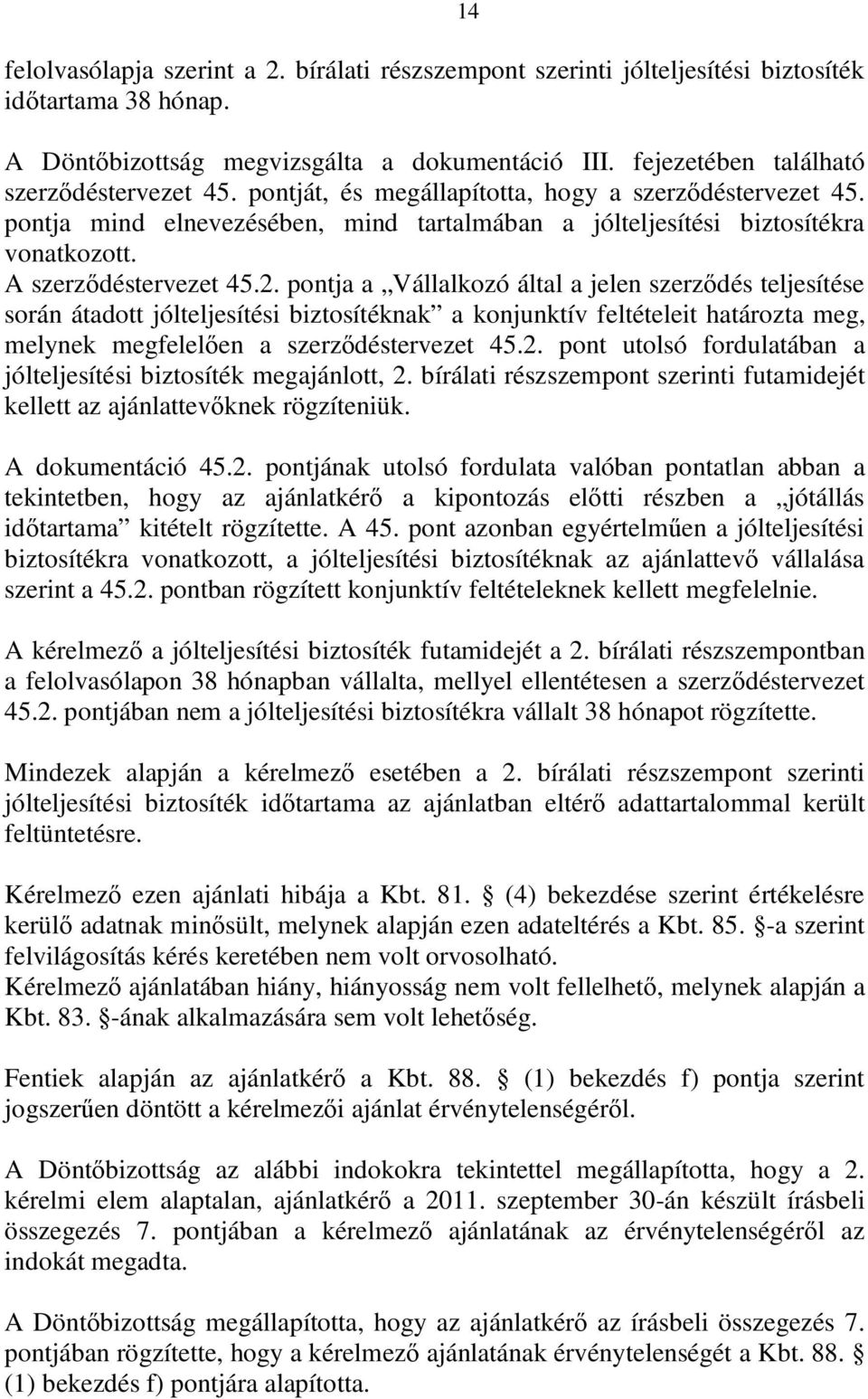 pontja a Vállalkozó által a jelen szerződés teljesítése során átadott jólteljesítési biztosítéknak a konjunktív feltételeit határozta meg, melynek megfelelően a szerződéstervezet 45.2.