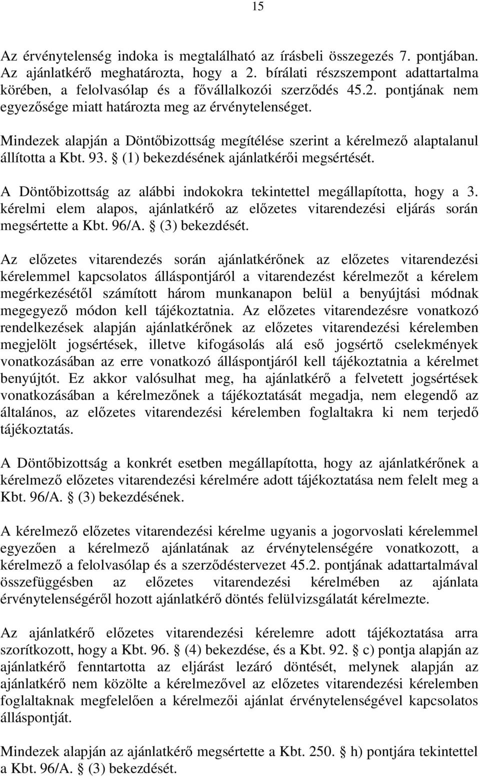 Mindezek alapján a Döntőbizottság megítélése szerint a kérelmező alaptalanul állította a Kbt. 93. (1) bekezdésének ajánlatkérői megsértését.