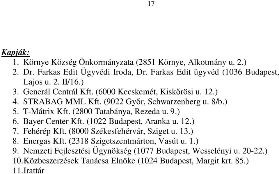 9.) 6. Bayer Center Kft. (1022 Budapest, Aranka u. 12.) 7. Fehérép Kft. (8000 Székesfehérvár, Sziget u. 13.) 8. Energas Kft. (2318 Szigetszentmárton, Vasút u.