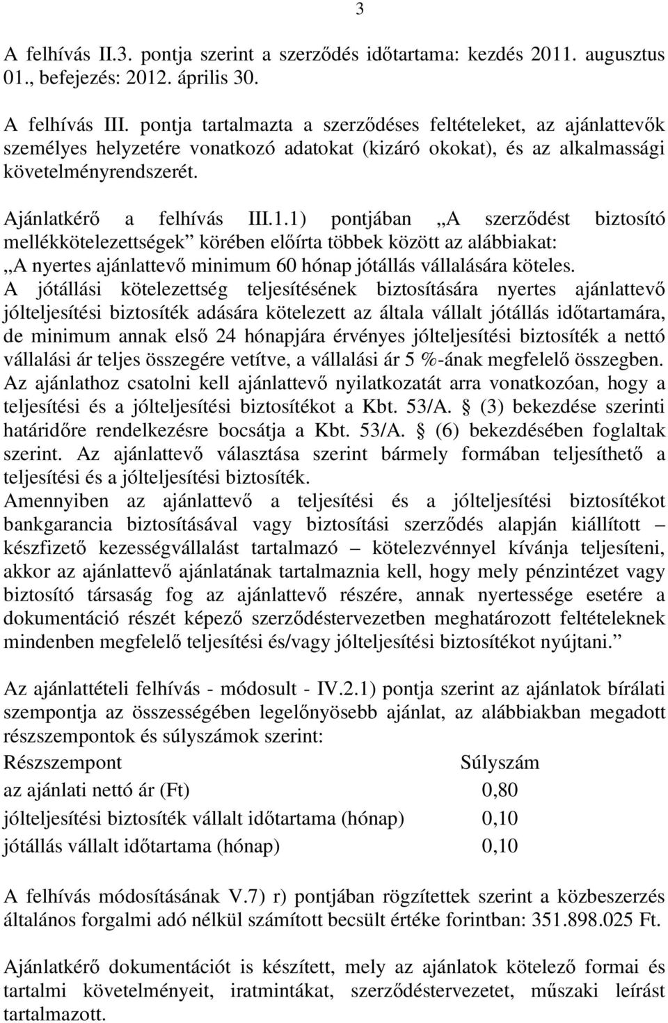 1) pontjában A szerződést biztosító mellékkötelezettségek körében előírta többek között az alábbiakat: A nyertes ajánlattevő minimum 60 hónap jótállás vállalására köteles.