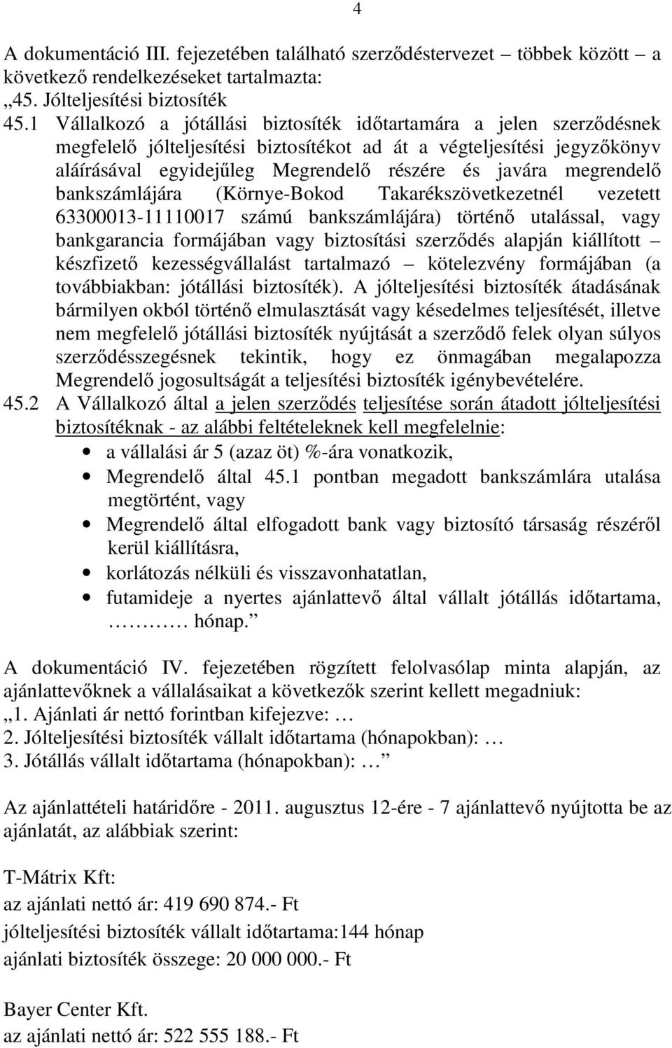 megrendelő bankszámlájára (Környe-Bokod Takarékszövetkezetnél vezetett 63300013-11110017 számú bankszámlájára) történő utalással, vagy bankgarancia formájában vagy biztosítási szerződés alapján