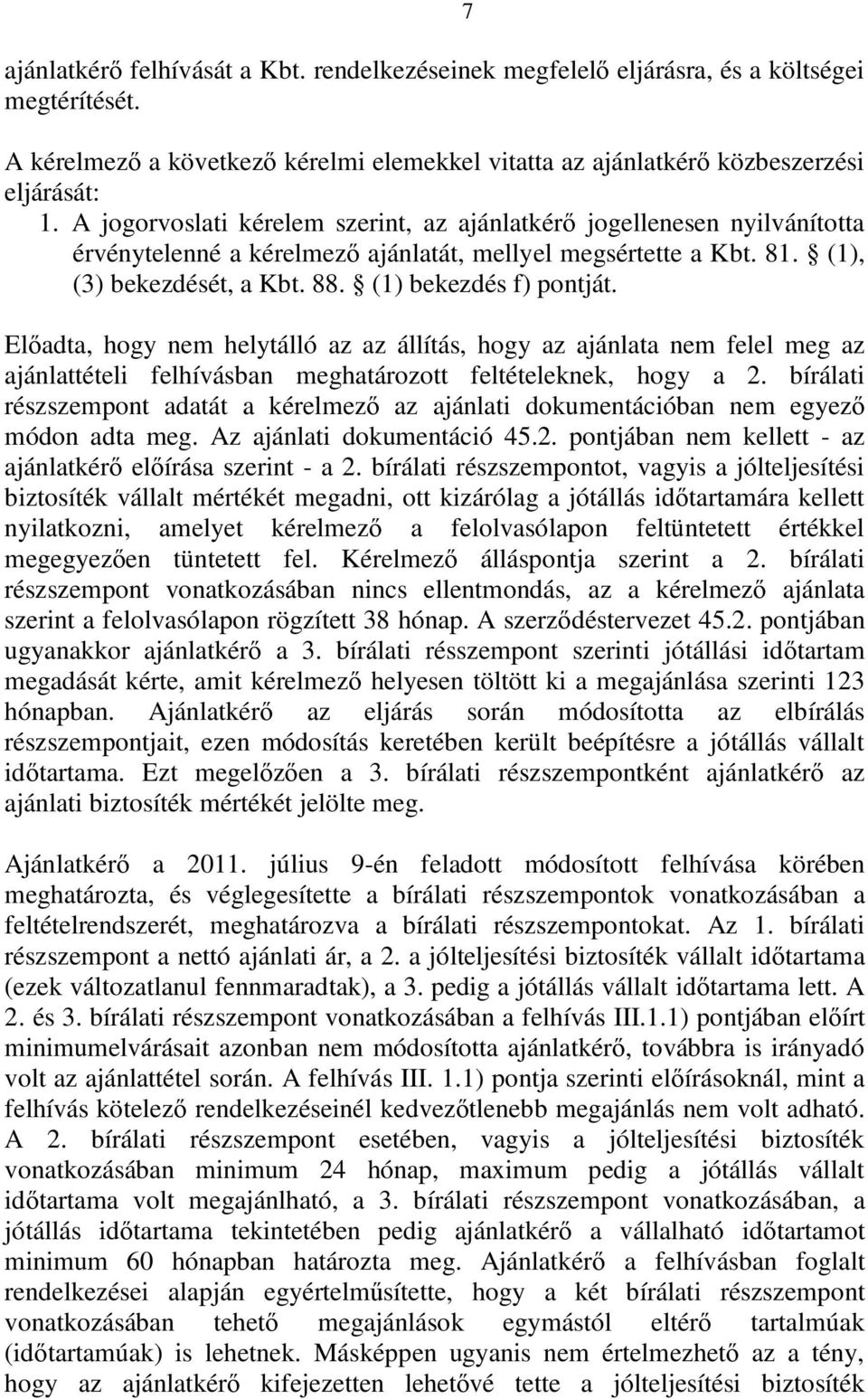 Előadta, hogy nem helytálló az az állítás, hogy az ajánlata nem felel meg az ajánlattételi felhívásban meghatározott feltételeknek, hogy a 2.