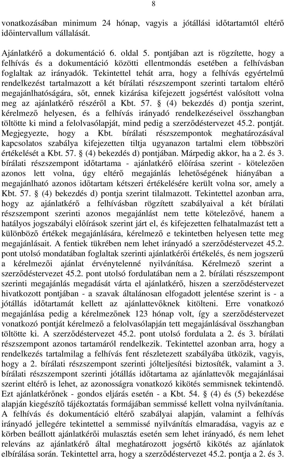 Tekintettel tehát arra, hogy a felhívás egyértelmű rendelkezést tartalmazott a két bírálati részszempont szerinti tartalom eltérő megajánlhatóságára, sőt, ennek kizárása kifejezett jogsértést