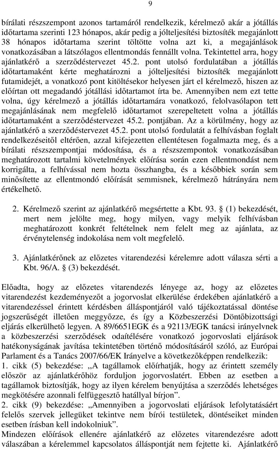 pont utolsó fordulatában a jótállás időtartamaként kérte meghatározni a jólteljesítési biztosíték megajánlott futamidejét, a vonatkozó pont kitöltésekor helyesen járt el kérelmező, hiszen az előírtan