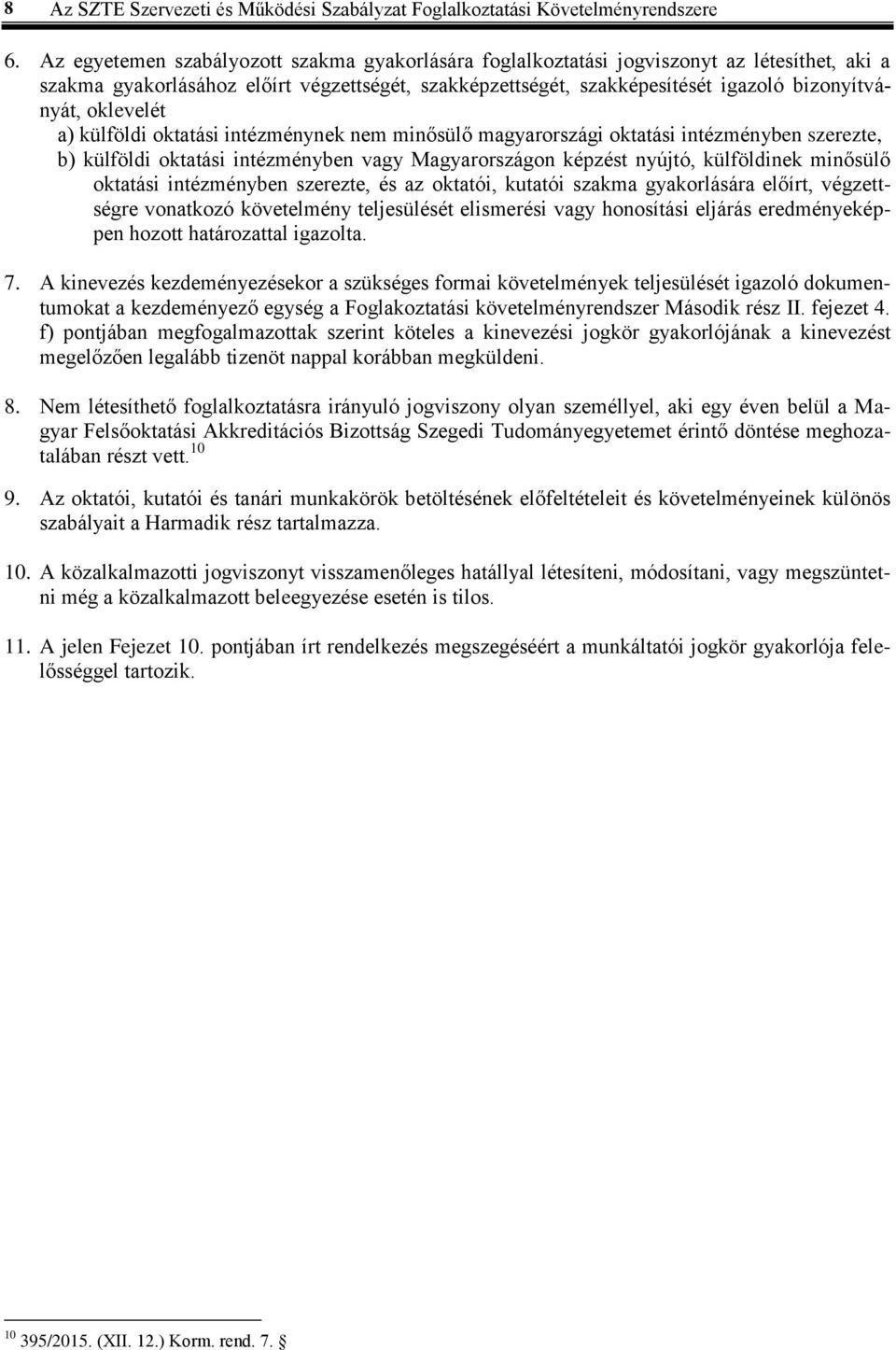 oklevelét a) külföldi oktatási intézménynek nem minősülő magyarországi oktatási intézményben szerezte, b) külföldi oktatási intézményben vagy Magyarországon képzést nyújtó, külföldinek minősülő