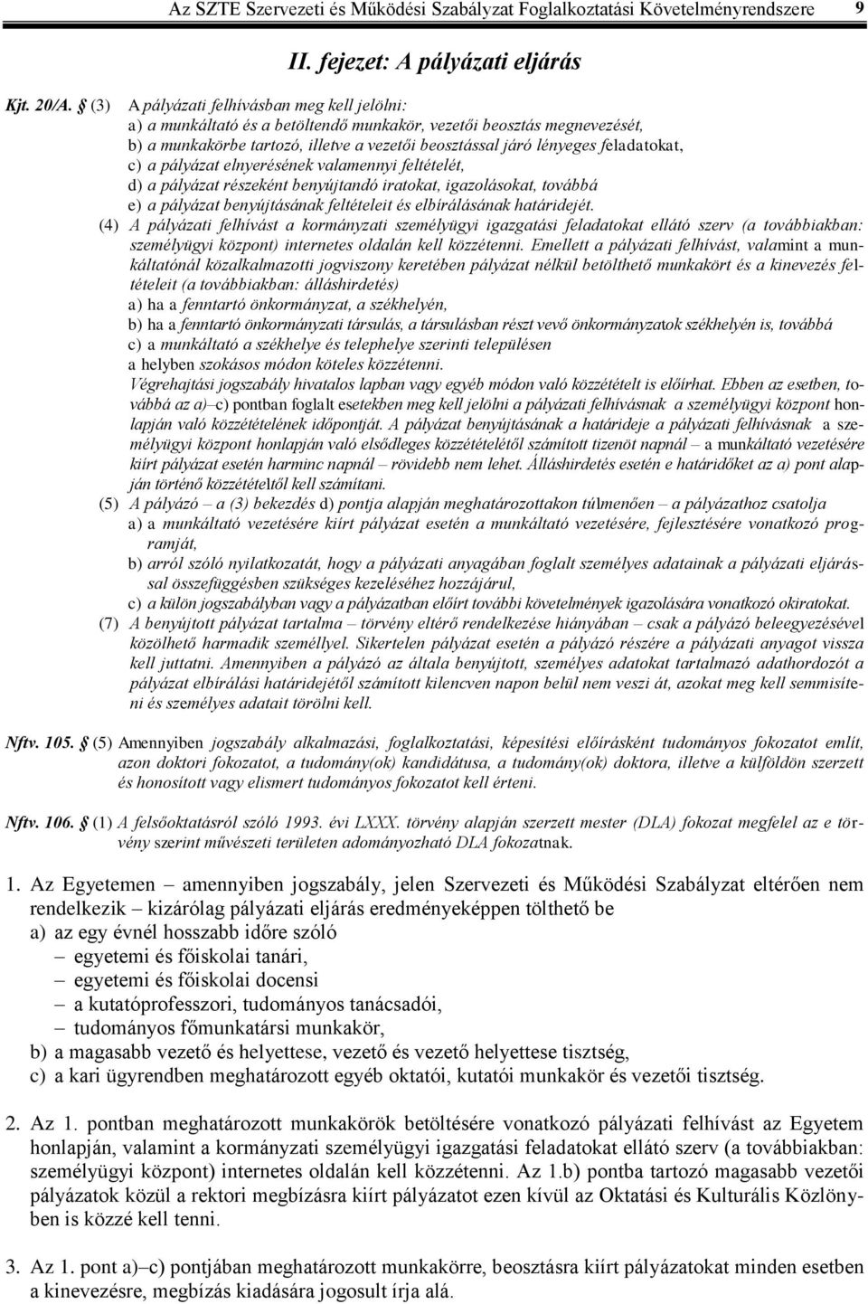 feladatokat, c) a pályázat elnyerésének valamennyi feltételét, d) a pályázat részeként benyújtandó iratokat, igazolásokat, továbbá e) a pályázat benyújtásának feltételeit és elbírálásának határidejét.