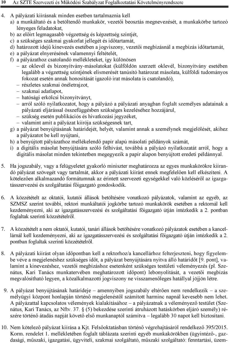 végzettség és képzettség szintjét, c) a szükséges szakmai gyakorlat jellegét és időtartamát, d) határozott idejű kinevezés esetében a jogviszony, vezetői megbízásnál a megbízás időtartamát, e) a