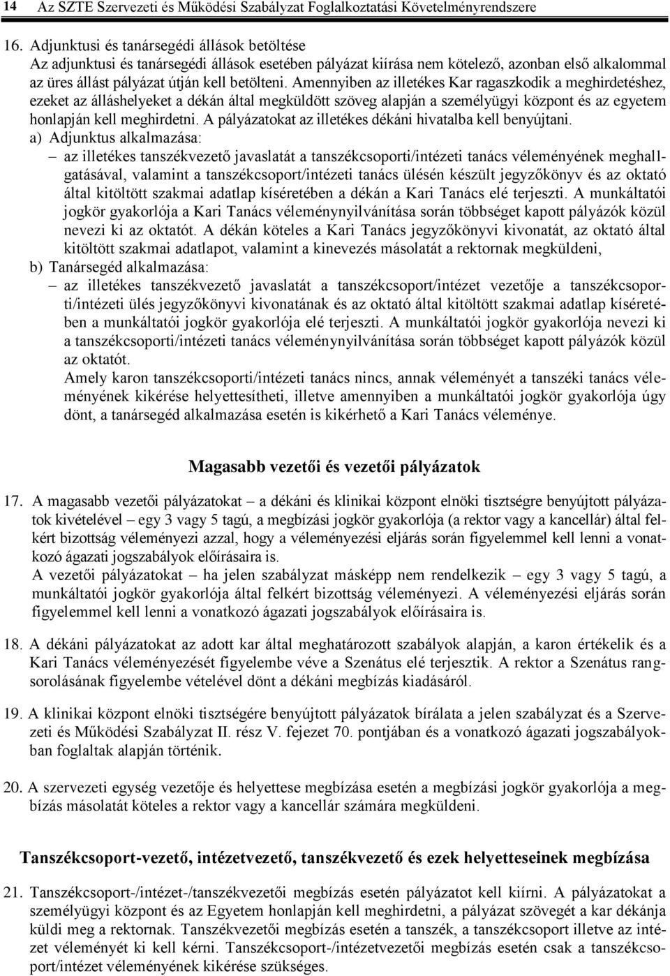 Amennyiben az illetékes Kar ragaszkodik a meghirdetéshez, ezeket az álláshelyeket a dékán által megküldött szöveg alapján a személyügyi központ és az egyetem honlapján kell meghirdetni.
