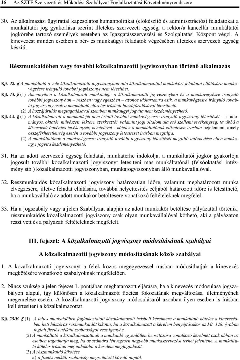 jogkörébe tartozó személyek esetében az Igazgatásszervezési és Szolgáltatási Központ végzi. A kinevezést minden esetben a bér- és munkaügyi feladatok végzésében illetékes szervezeti egység készíti.