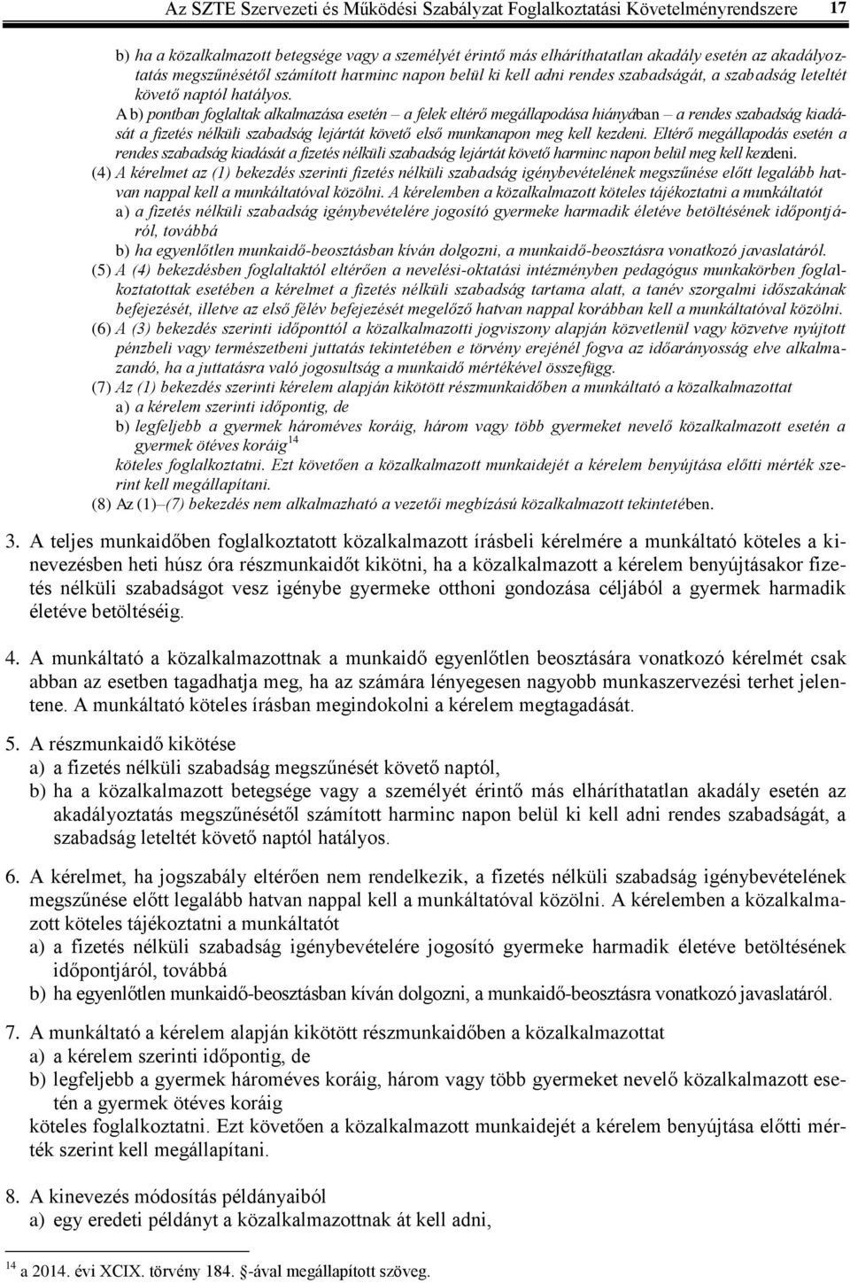 A b) pontban foglaltak alkalmazása esetén a felek eltérő megállapodása hiányában a rendes szabadság kiadását a fizetés nélküli szabadság lejártát követő első munkanapon meg kell kezdeni.