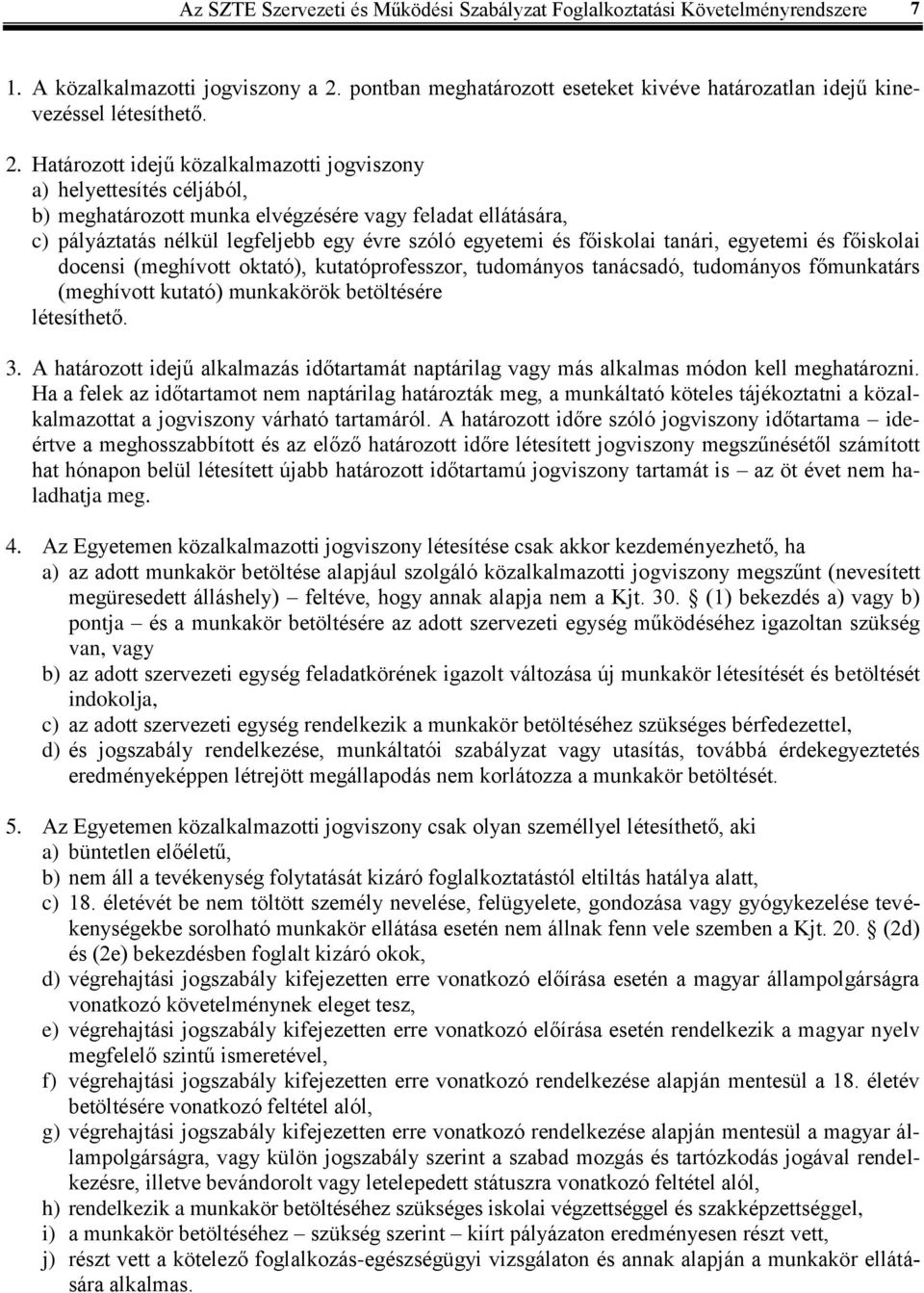 főiskolai tanári, egyetemi és főiskolai docensi (meghívott oktató), kutatóprofesszor, tudományos tanácsadó, tudományos főmunkatárs (meghívott kutató) munkakörök betöltésére létesíthető. 3.