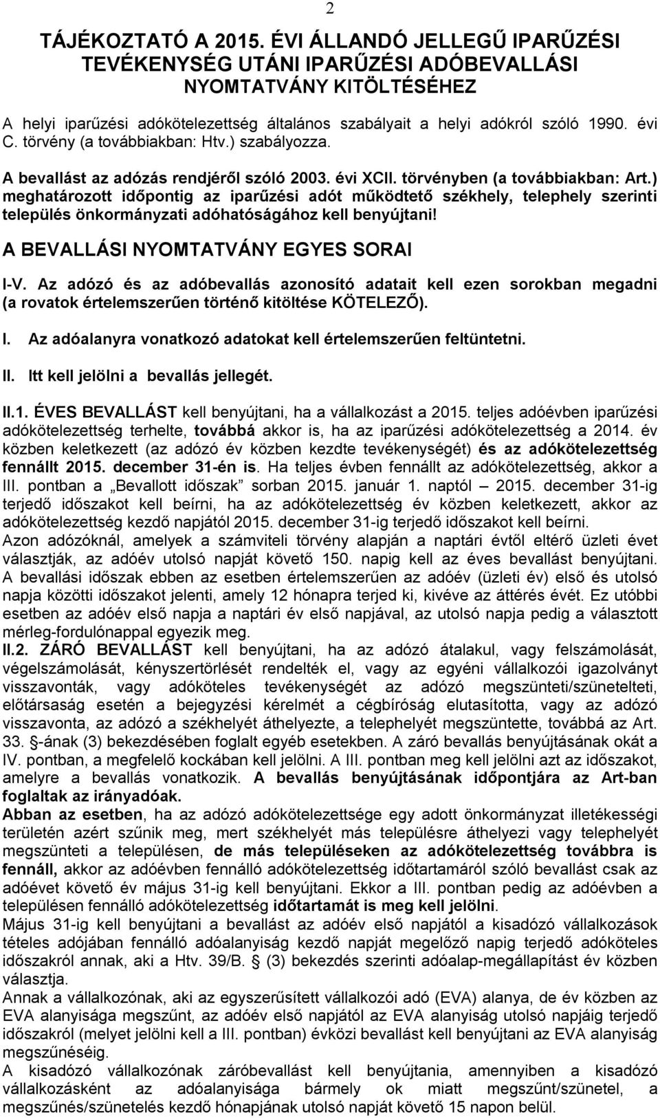 törvény (a továbbiakban: Htv.) szabályozza. A bevallást az adózás rendjéről szóló 2003. évi XCII. törvényben (a továbbiakban: Art.