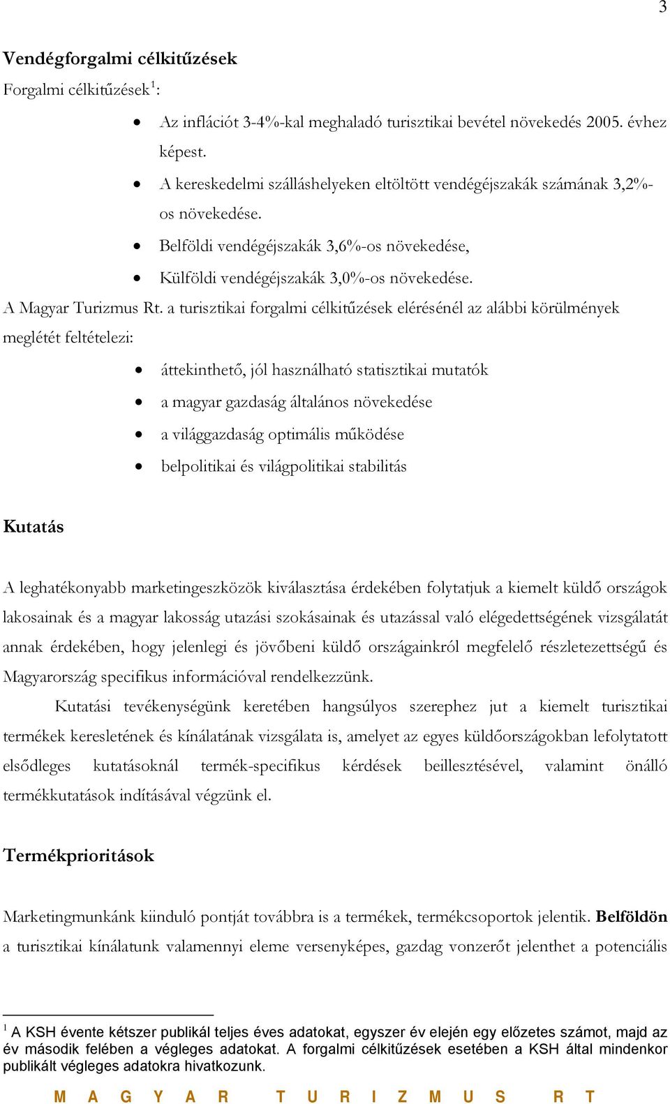 a turisztikai forgalmi célkitűzések elérésénél az alábbi körülmények meglétét feltételezi: áttekinthető, jól használható statisztikai mutatók a magyar gazdaság általános növekedése a világgazdaság