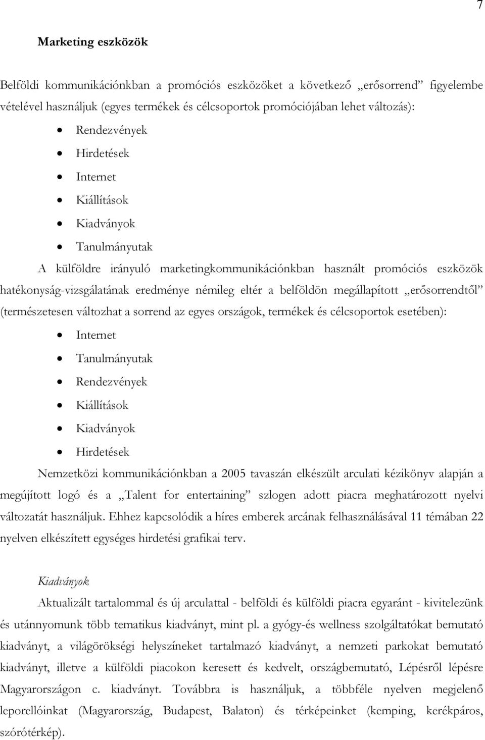 belföldön megállapított erősorrendtől (természetesen változhat a sorrend az egyes országok, termékek és célcsoportok esetében): Internet Tanulmányutak Rendezvények Kiállítások Kiadványok Hirdetések