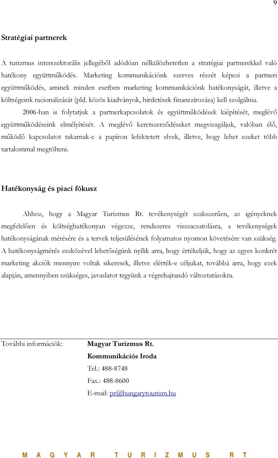 közös kiadványok, hirdetések finanszírozása) kell szolgálnia. 2006-ban is folytatjuk a partnerkapcsolatok és együttműködések kiépítését, meglévő együttműködéseink elmélyítését.