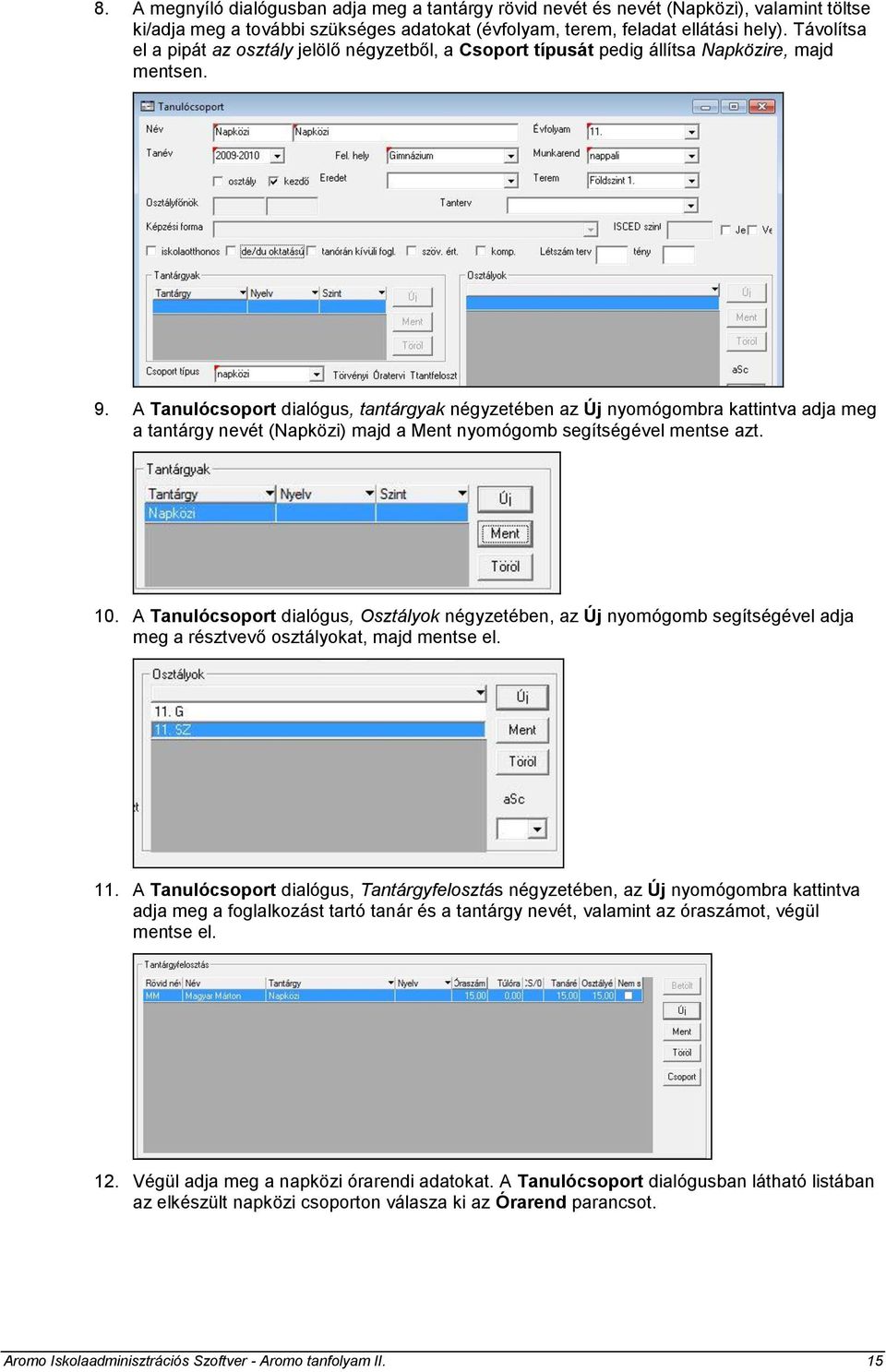 A Tanulócsoport dialógus, tantárgyak négyzetében az Új nyomógombra kattintva adja meg a tantárgy nevét (Napközi) majd a Ment nyomógomb segítségével mentse azt. 10.