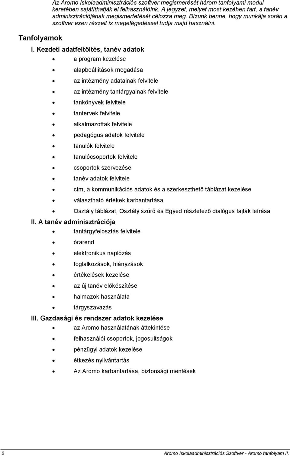 Kezdeti adatfeltöltés, tanév adatok a program kezelése alapbeállítások megadása az intézmény adatainak felvitele az intézmény tantárgyainak felvitele tankönyvek felvitele tantervek felvitele