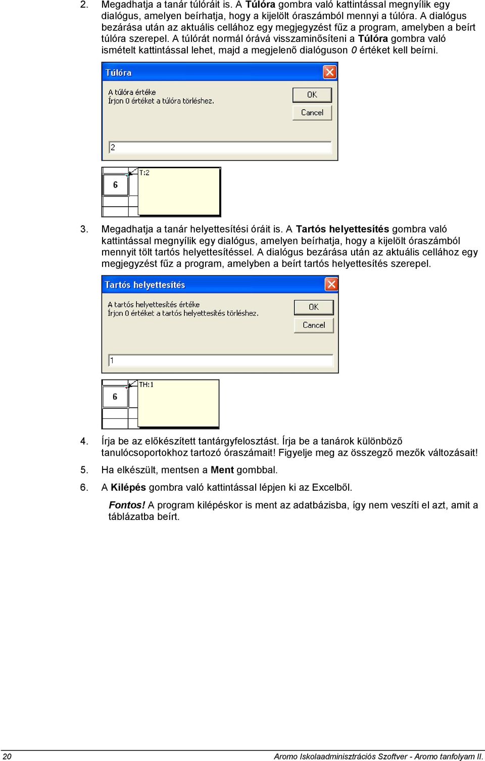 A túlórát normál órává visszaminősíteni a Túlóra gombra való ismételt kattintással lehet, majd a megjelenő dialóguson 0 értéket kell beírni. 3. Megadhatja a tanár helyettesítési óráit is.