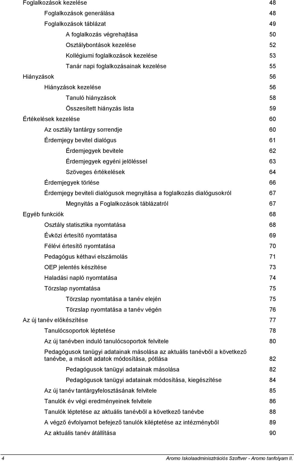 dialógus 61 Érdemjegyek bevitele 62 Érdemjegyek egyéni jelöléssel 63 Szöveges értékelések 64 Érdemjegyek törlése 66 Érdemjegy beviteli dialógusok megnyitása a foglalkozás dialógusokról 67 Megnyitás a