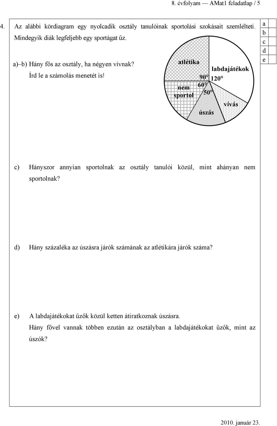 tlétik nem sportol ljátékok 90 120 60 50 úszás vívás e ) Hányszor nnyin sportolnk z osztály tnulói közül, mint hányn nem sportolnk?