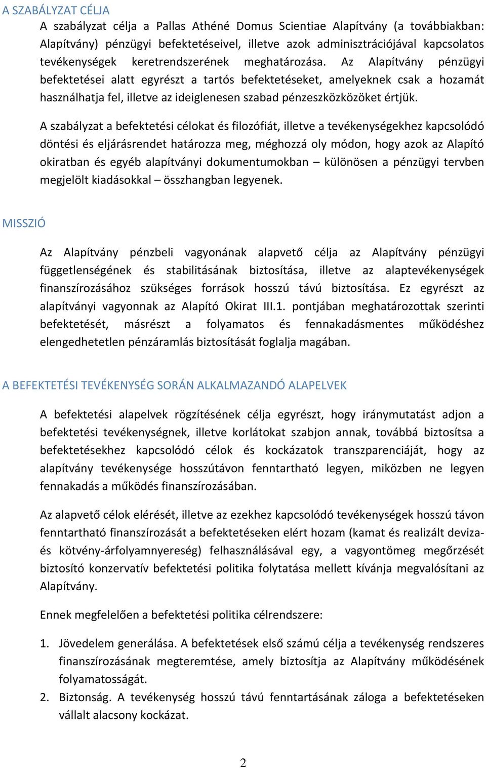 Az Alapítvány pénzügyi befektetései alatt egyrészt a tartós befektetéseket, amelyeknek csak a hozamát használhatja fel, illetve az ideiglenesen szabad pénzeszközközöket értjük.