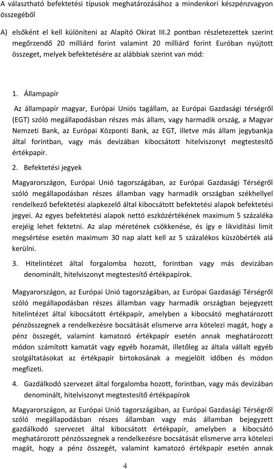 Állampapír Az állampapír magyar, Európai Uniós tagállam, az Európai Gazdasági térségről (EGT) szóló megállapodásban részes más állam, vagy harmadik ország, a Magyar Nemzeti Bank, az Európai Központi