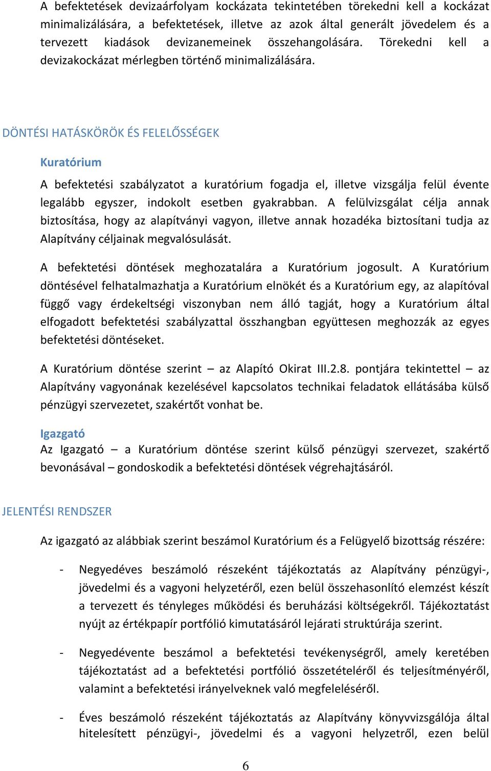 DÖNTÉSI HATÁSKÖRÖK ÉS FELELŐSSÉGEK Kuratórium A befektetési szabályzatot a kuratórium fogadja el, illetve vizsgálja felül évente legalább egyszer, indokolt esetben gyakrabban.