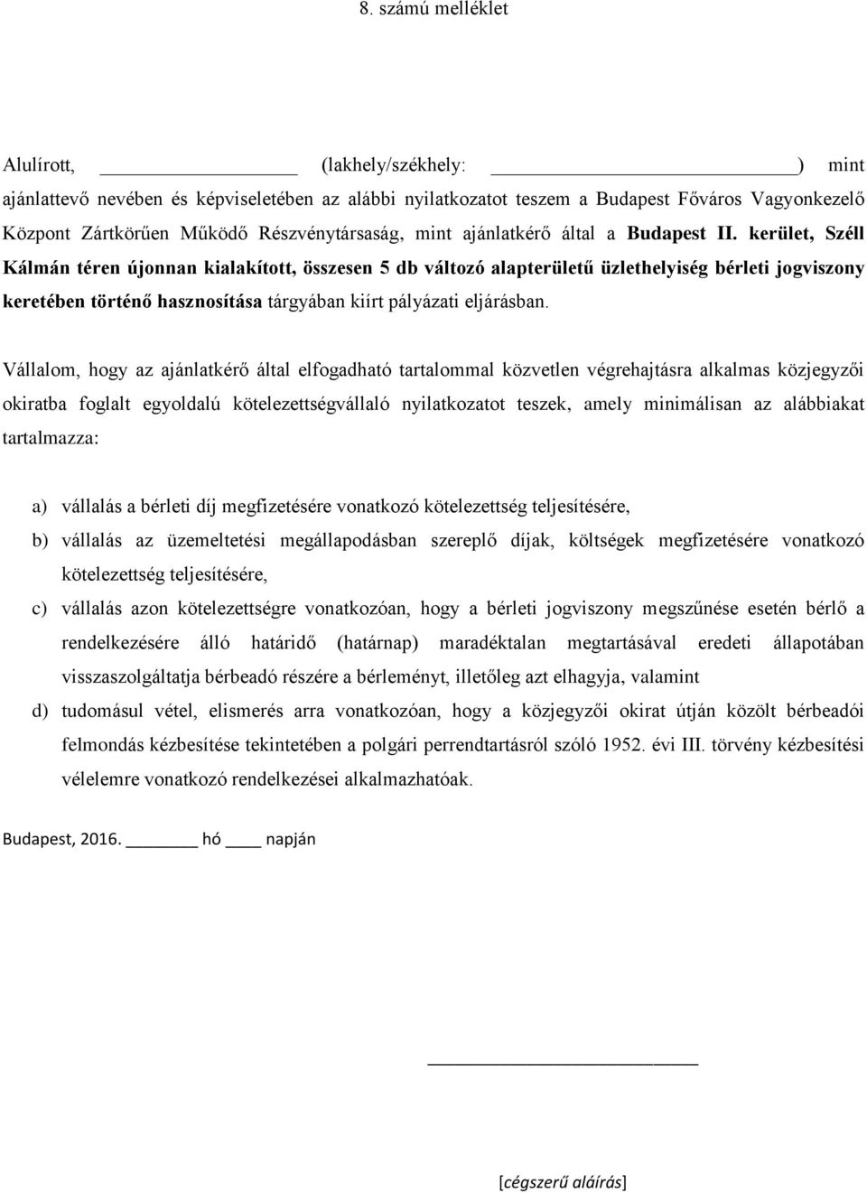 megállapodásban szereplő díjak, költségek megfizetésére vonatkozó kötelezettség teljesítésére, c) vállalás azon kötelezettségre vonatkozóan, hogy a bérleti jogviszony megszűnése esetén bérlő a